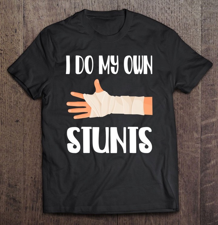 i-do-my-own-stunts-funny-injury-hand-wrist-get-well-gifts-t-shirt