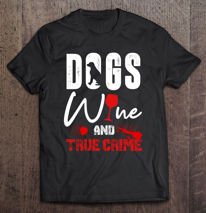 true-crime-wine-lover-shirt-dog-lover-true-crime-gift-t-shirt