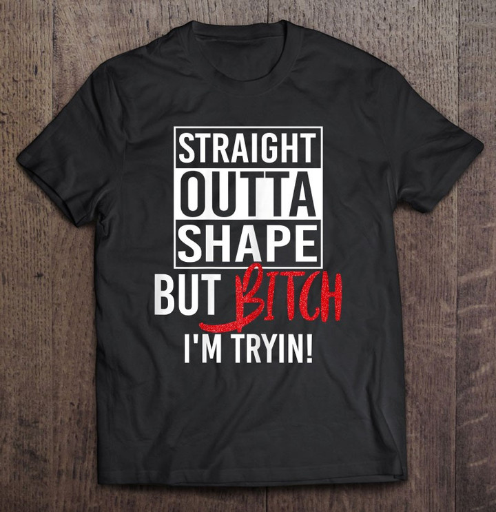 straight-outta-shape-but-bitch-im-trying-fitness-women-t-shirt