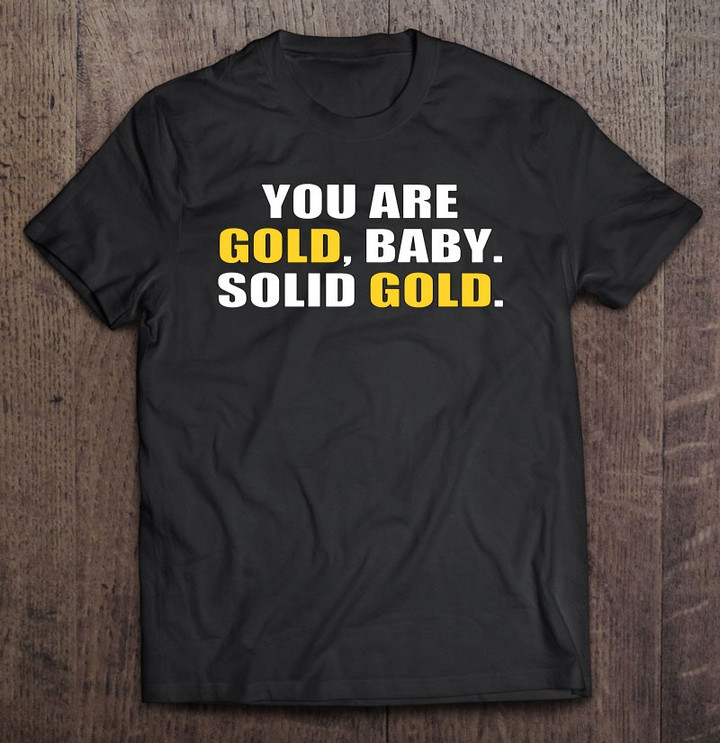 you-are-gold-baby-solid-gold-bold-cool-motivational-t-shirt