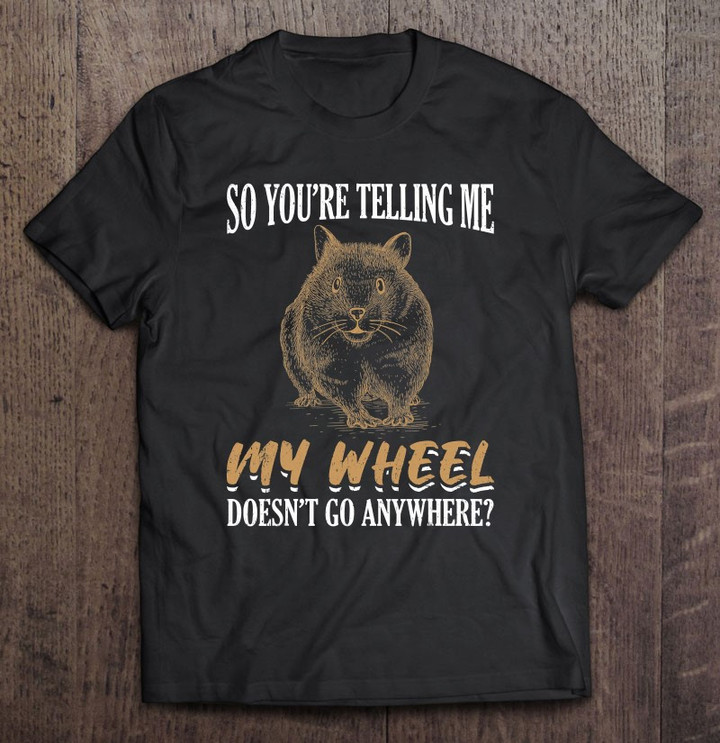 funny-hamster-design-my-wheel-doesnt-go-anywhere-hamster-t-shirt