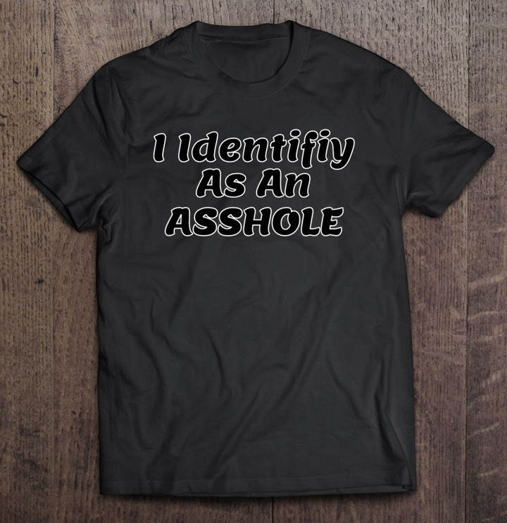 i-identify-as-an-asshole-t-shirt