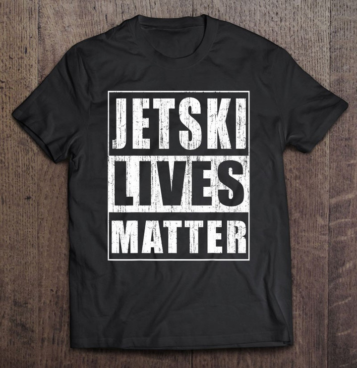jetski-lives-matter-cool-jet-skier-gift-jet-ski-fan-gift-t-shirt