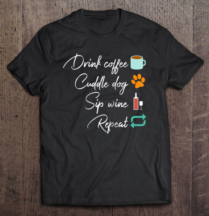 drink-coffee-cuddle-dog-sip-wine-repeat-reality-t-shirt