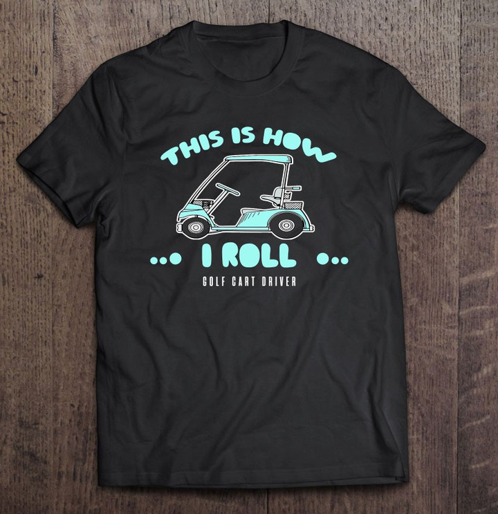 golf-cart-driver-gift-this-is-how-i-roll-t-shirt