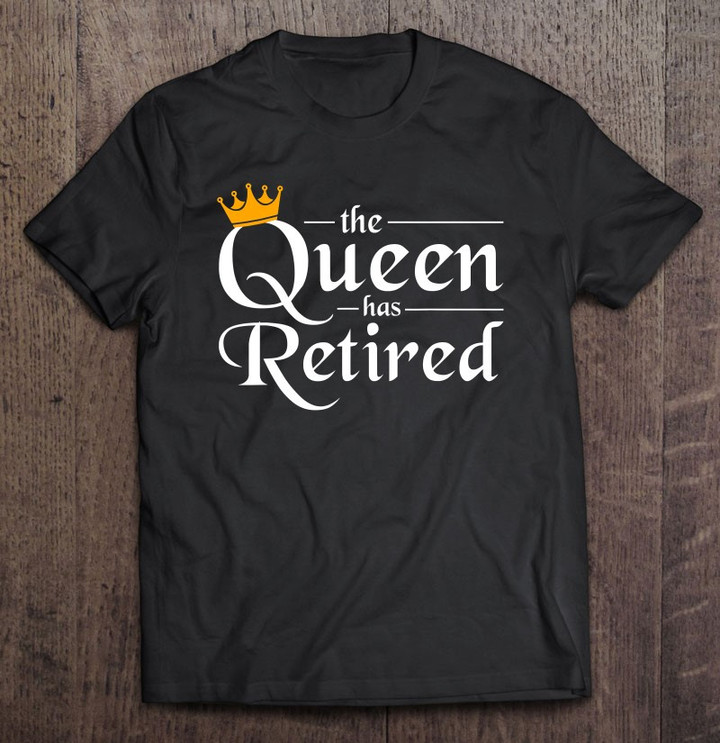 the-queen-has-retired-women-gift-pension-retirement-t-shirt