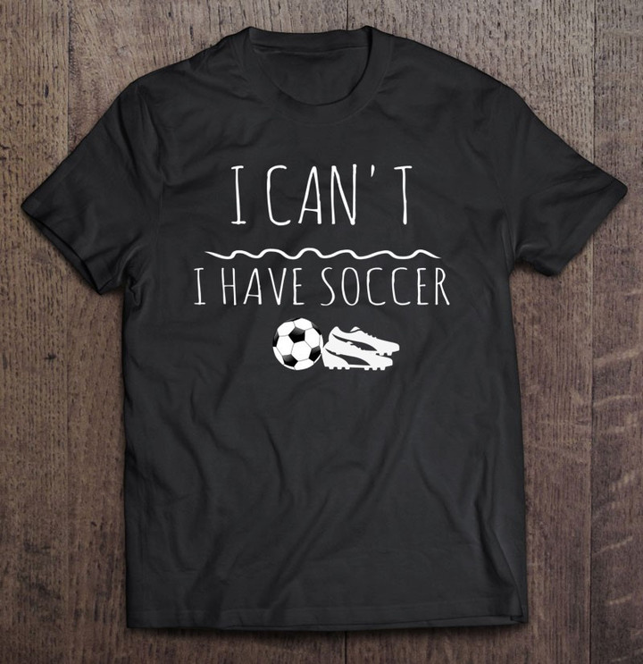 top-soccer-girl-or-boy-gift-i-cant-i-have-soccer-t-shirt