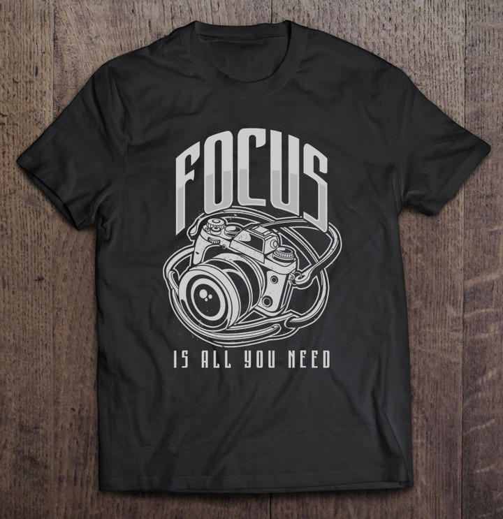 focus-is-all-you-need-photographer-photography-photo-gift-t-shirt