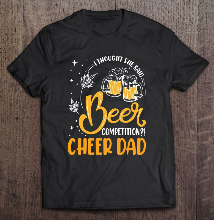 i-thought-she-said-beer-competition-cheer-dad-beer-glasses-gift-for-fathers-day-t-shirt