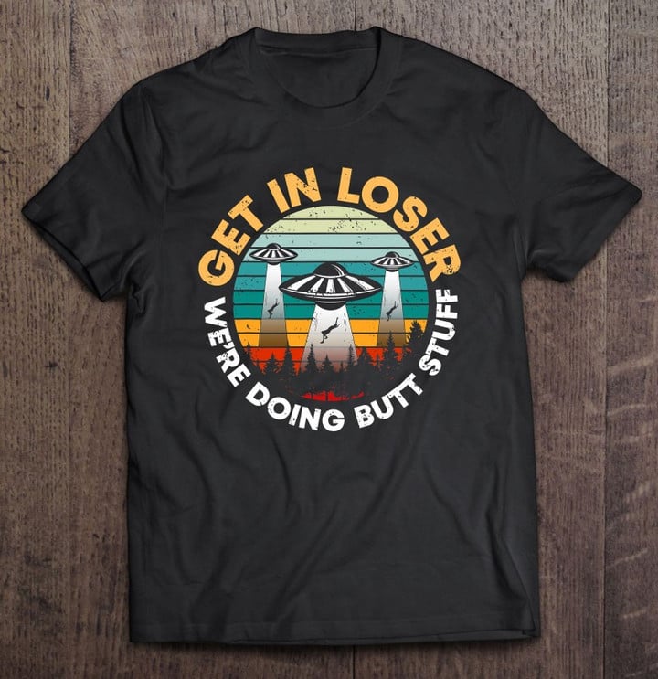 ufo-i-alien-abduction-i-flying-saucer-i-get-in-loser-t-shirt