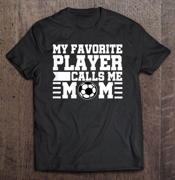 my-favorite-player-calls-me-mom-soccer-ball-gift-t-shirt
