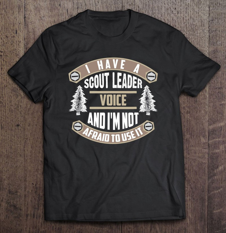 have-a-scout-leader-voice-and-im-not-afraid-to-use-it-t-shirt