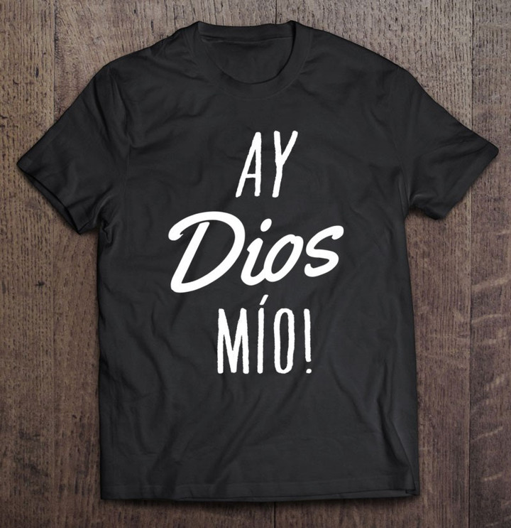 ay-dios-mio-funny-mexican-quote-spanish-t-shirt