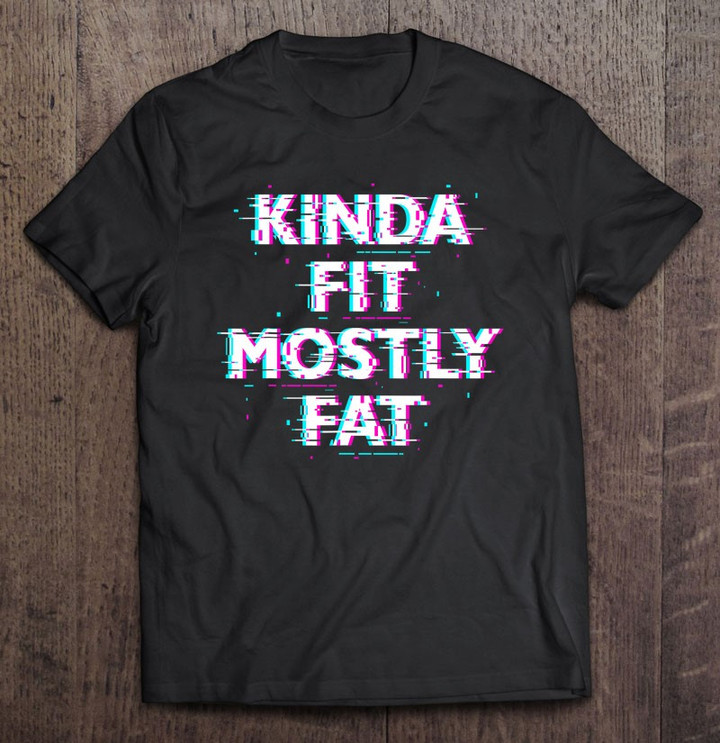 funny-workout-exercise-gym-design-kinda-fit-mostly-fat-t-shirt