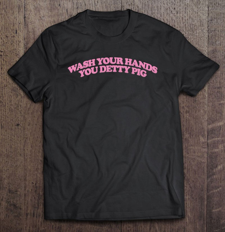 wash-your-hands-you-detty-pig-t-shirt