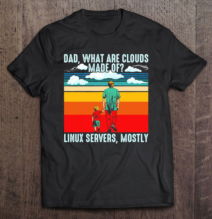 dad-what-are-clouds-made-of-linux-servers-mostly-dad-bod-t-shirt
