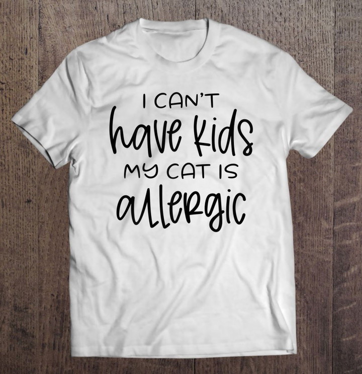 i-cant-have-kids-my-cat-is-allergic-t-shirt-hoodie-sweatshirt-2/