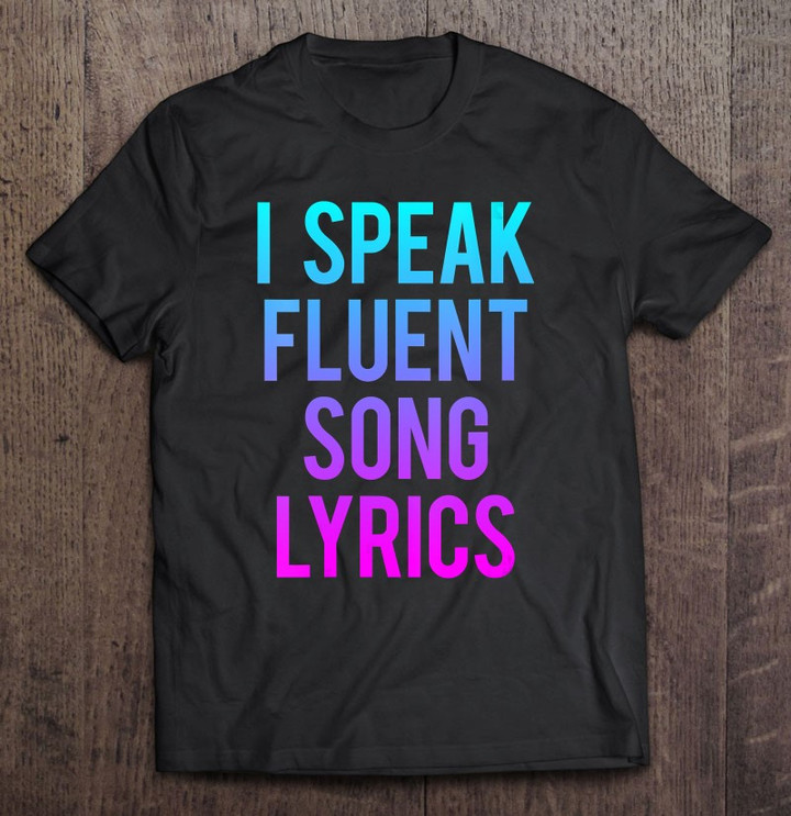 i-speak-fluent-song-lyrics-funny-music-saying-singer-gift-t-shirt