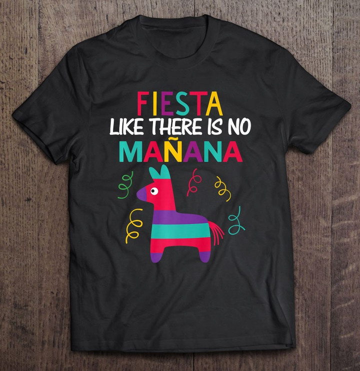 fiesta-like-there-is-no-manana-funny-cinco-de-mayo-t-shirt