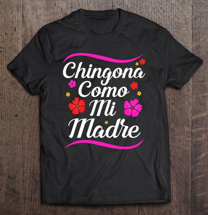 chingona-como-mi-madre-latina-chingona-t-shirt