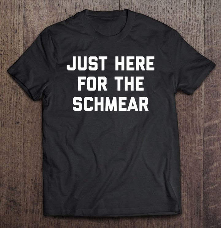 just-here-for-the-schmear-jewish-deli-bagel-brunch-nosh-t-shirt