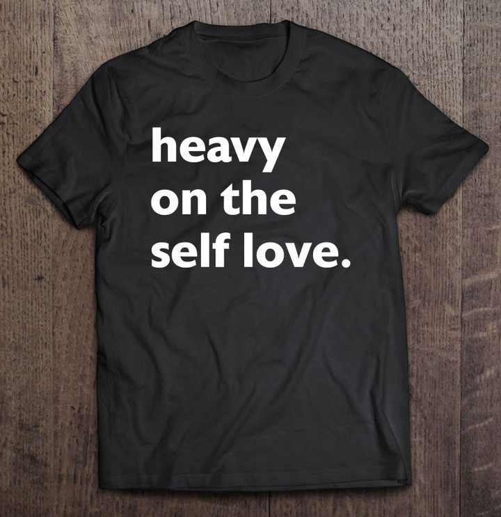 heavy-on-the-self-love-self-care-t-shirt