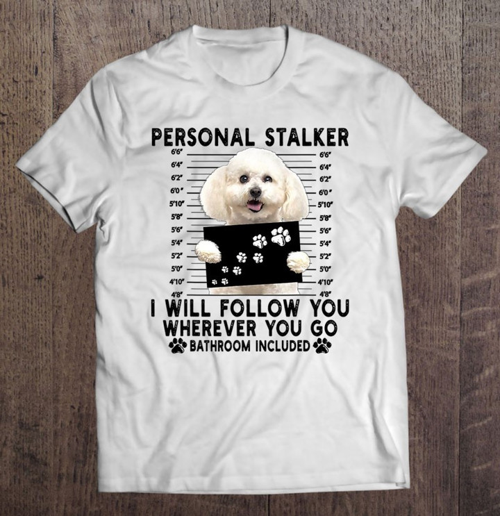 personal-stalker-i-will-follow-you-bichon-frise-lover-gift-t-shirt