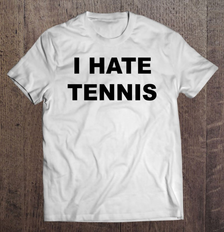 top-that-says-i-hate-tennis-funny-anti-tennis-sucks-t-shirt