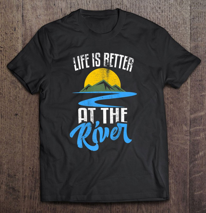 life-is-better-at-the-river-nature-lover-camping-gift-t-shirt