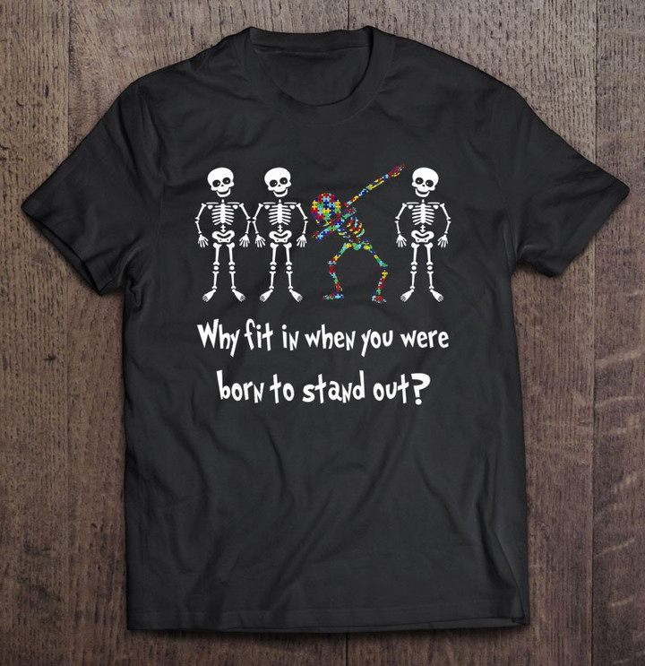 why-fit-in-when-you-where-born-to-stand-out-autism-t-shirt