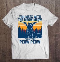 Cat You Mess With The Meow Meow You Get The Peow Peow T-shirt, Hoodie, Sweatshirt