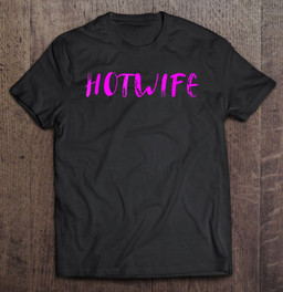 Hotwife, Hotwife Tshirt, Hotwife Tee Shirts T-shirt, Hoodie, Sweatshirt