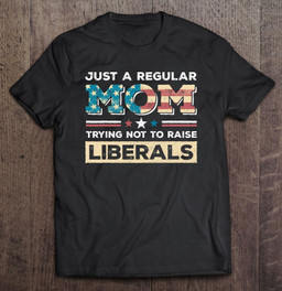 just-a-regular-mom-trying-not-to-raise-liberals-republican-copy-t-shirt