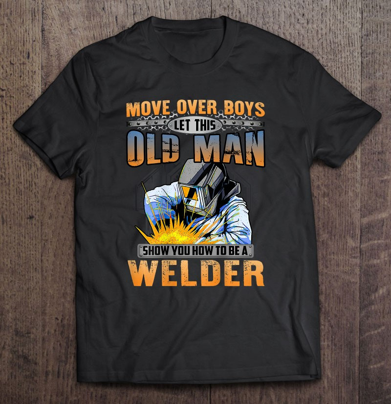 funny-welding-let-this-old-man-show-you-how-to-be-a-welder-t-shirt
