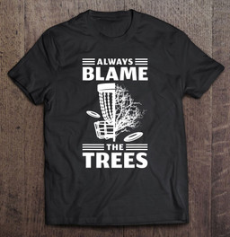 always-blame-the-trees-disc-golf-t-shirt
