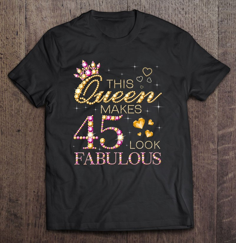 this-queen-makes-45-look-fabulous-45th-birthday-queen-b-day-t-shirt