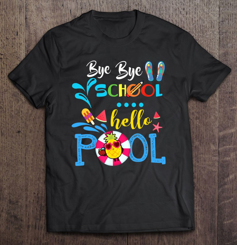 funny-bye-bye-school-hello-pool-tshirt-for-teachers-students-t-shirt