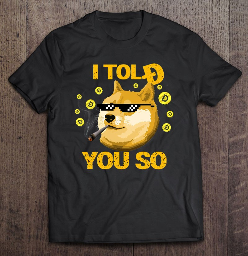 i-told-you-so-to-buy-dogecoin-now-dog-is-a-rich-millionaire-t-shirt-hoodie-sweatshirt-4/