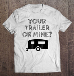funny-redneck-your-trailer-or-mine-trailer-trash-t-t-shirt