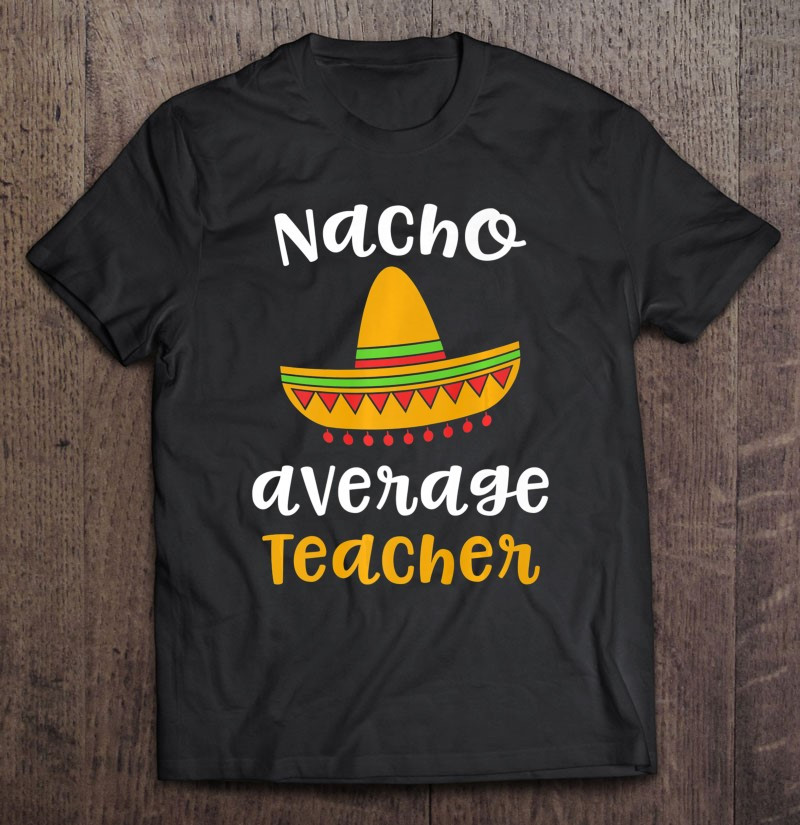 nacho-average-teacher-shirt-mexican-fiesta-sombrero-family-t-shirt