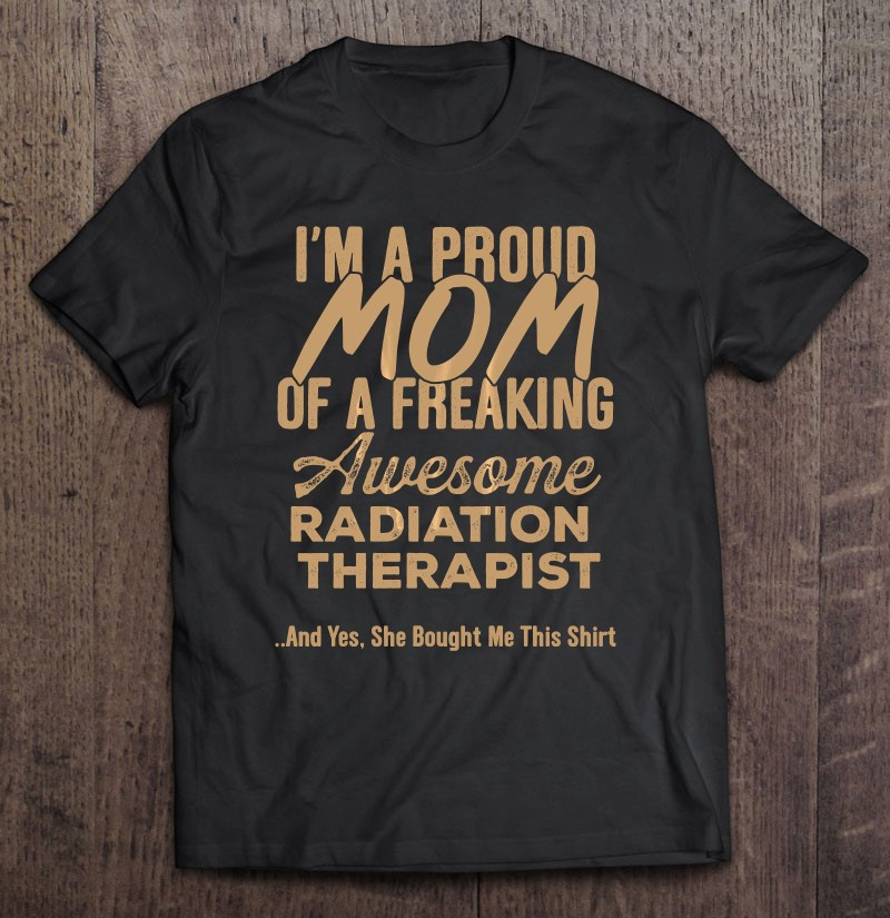 im-a-proud-mom-of-a-freaking-awesome-radiation-therapist-t-shirt