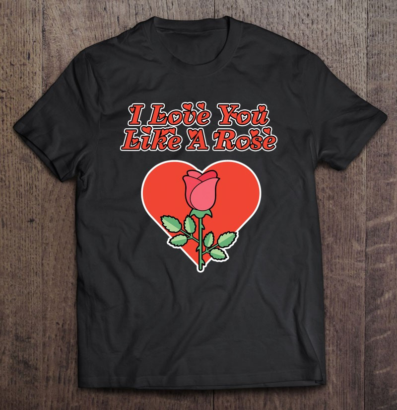 valentine-rose-design-love-you-like-a-rose-t-shirt