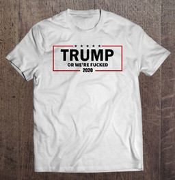 trump-or-were-fucked-2020-ver2-t-shirt