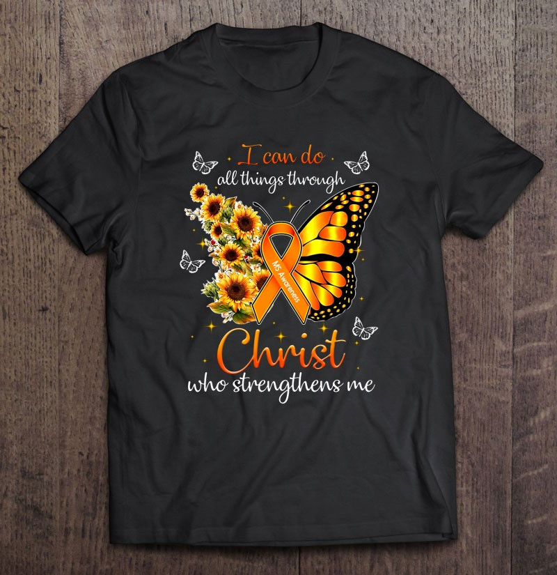 i-can-do-all-things-through-christ-who-strengthens-me-multiple-sclerosis-ms-awareness-orange-ribbon-sunflowers-butterflies-t-shirt