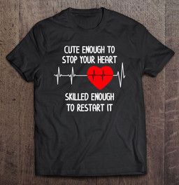 cute-enough-to-stop-your-heart-skilled-enough-to-restart-it-t-shirt