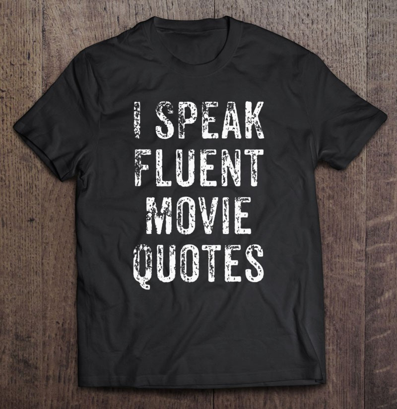 cool-movie-lovers-i-speak-fluent-movie-quotes-t-shirt