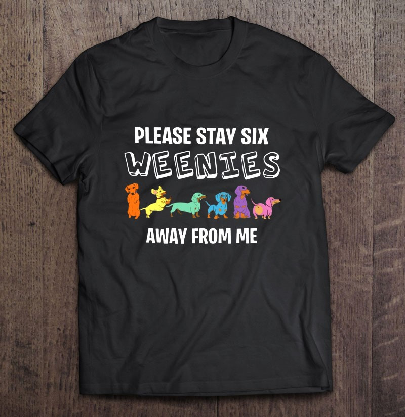 please-stay-six-weenies-away-from-me-pet-lover-colours-dogs-poses-of-dog-t-shirt
