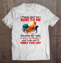 please-dont-be-rude-to-me-because-my-rude-will-outrude-your-rude-and-ill-make-you-cry-chickens-hearts-t-shirt