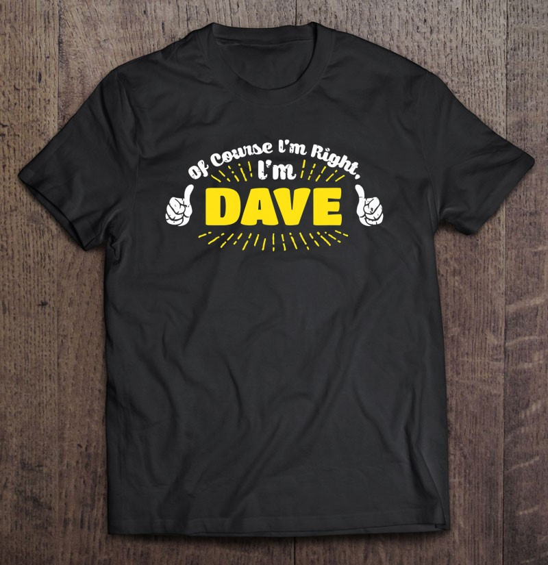 funny-of-course-im-right-im-dave-mens-father-t-shirt