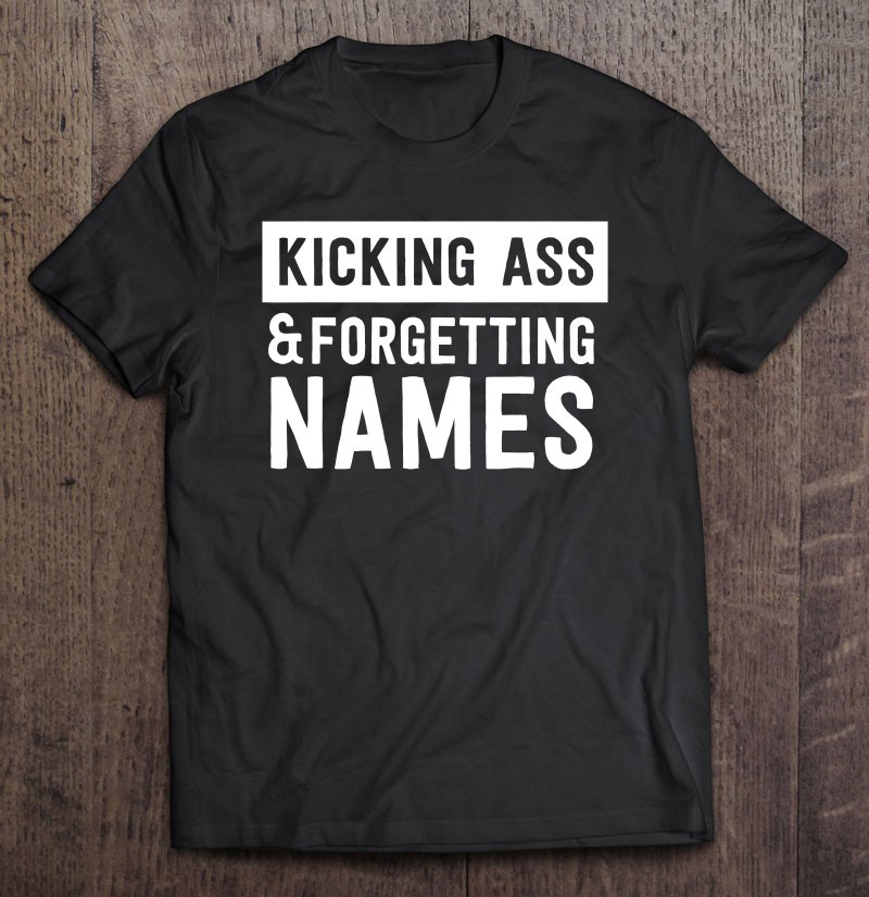 kicking-ass-and-forgetting-names-t-shirt